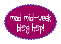 It’s Mad Mid-week Blog Hop time!