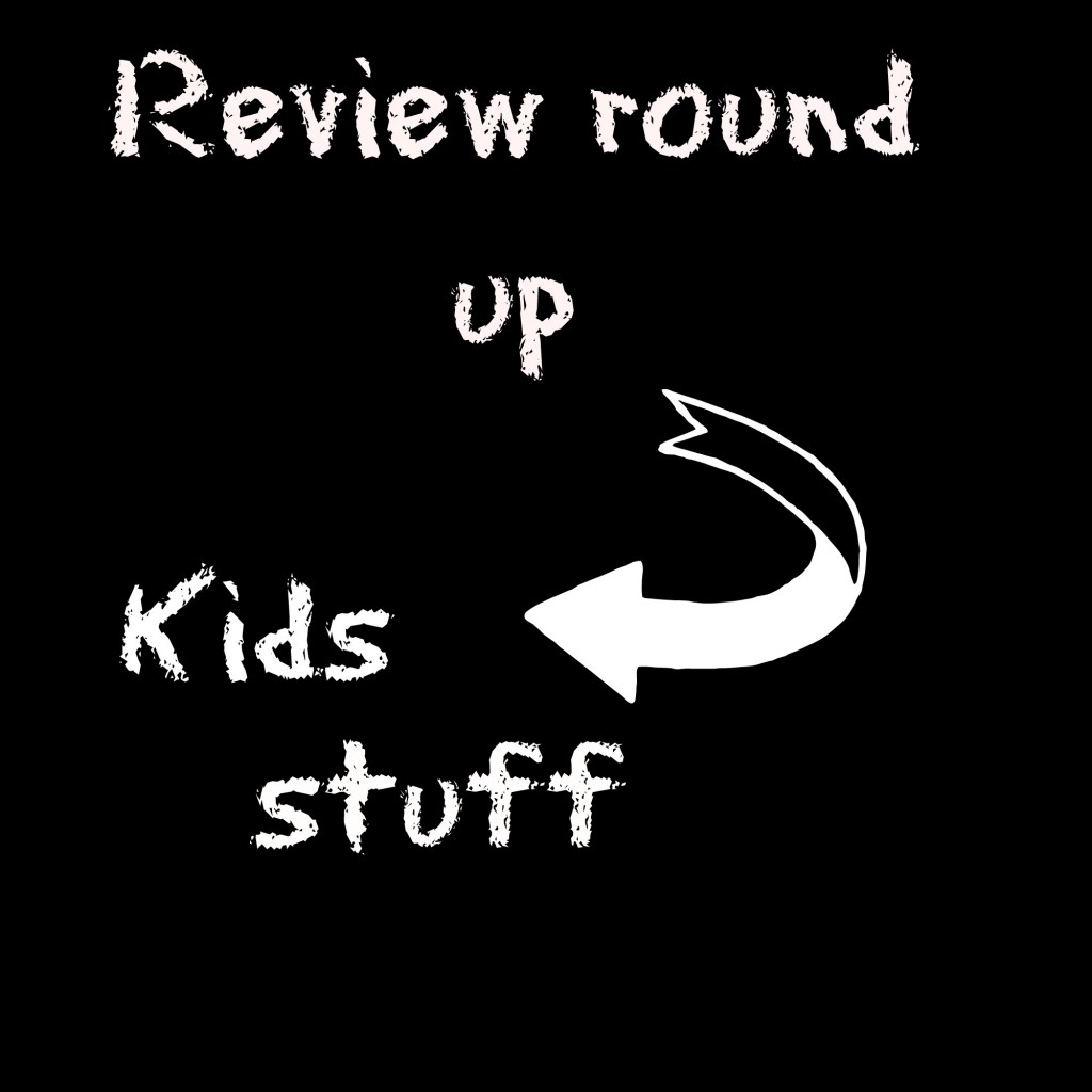 Review round up, kids stuff